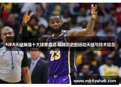NBA天赋最强十大球星盘点 超越历史的运动天赋与技术结合