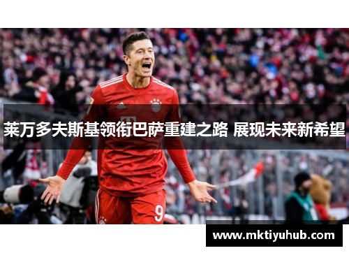 莱万多夫斯基领衔巴萨重建之路 展现未来新希望