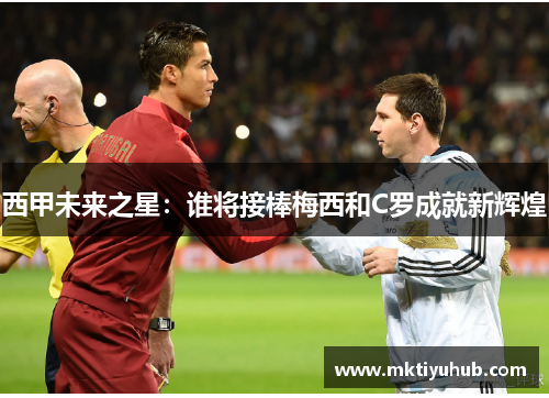 西甲未来之星：谁将接棒梅西和C罗成就新辉煌