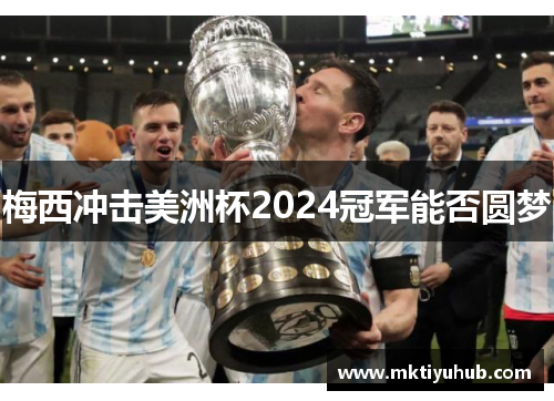 梅西冲击美洲杯2024冠军能否圆梦