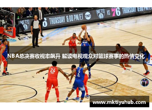 NBA总决赛收视率飙升 解读电视观众对篮球赛事的热情变化