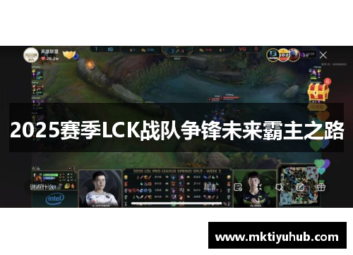2025赛季LCK战队争锋未来霸主之路