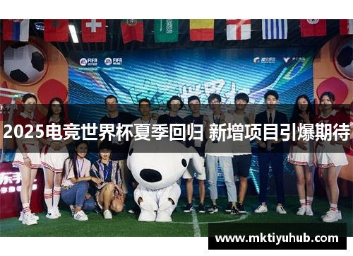 2025电竞世界杯夏季回归 新增项目引爆期待