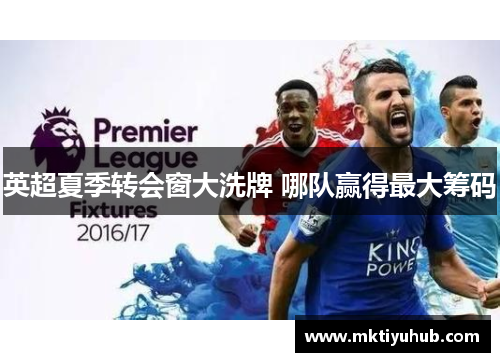 英超夏季转会窗大洗牌 哪队赢得最大筹码