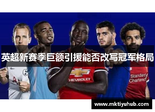 英超新赛季巨额引援能否改写冠军格局